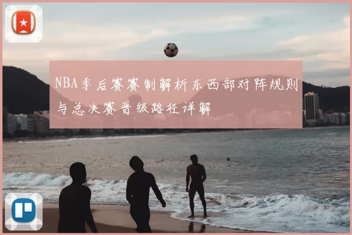 NBA季后赛赛制解析东西部对阵规则与总决赛晋级路径详解