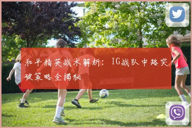 和平精英战术解析：IG战队中路突破策略全揭秘