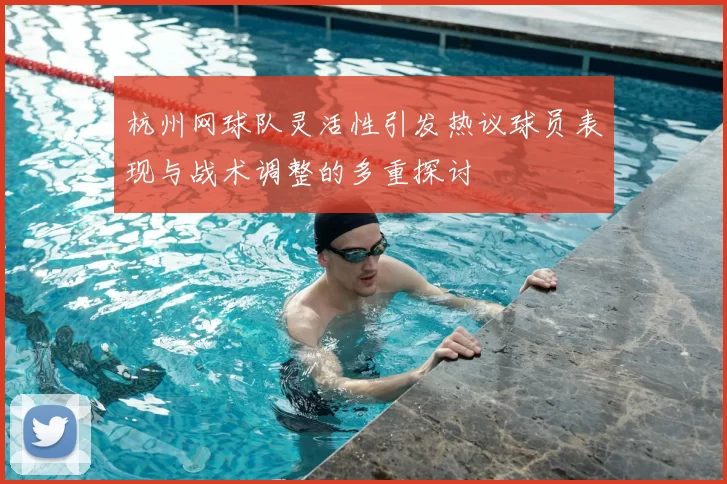 杭州网球队灵活性引发热议球员表现与战术调整的多重探讨