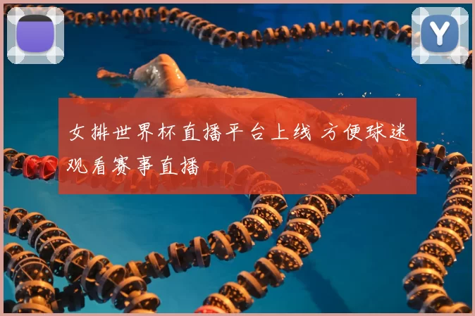 女排世界杯直播平台上线 方便球迷观看赛事直播