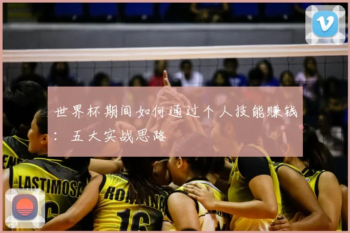 世界杯期间如何通过个人技能赚钱：五大实战思路