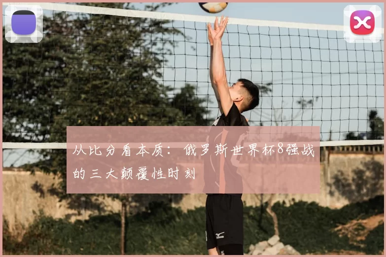 从比分看本质：俄罗斯世界杯8强战的三大颠覆性时刻