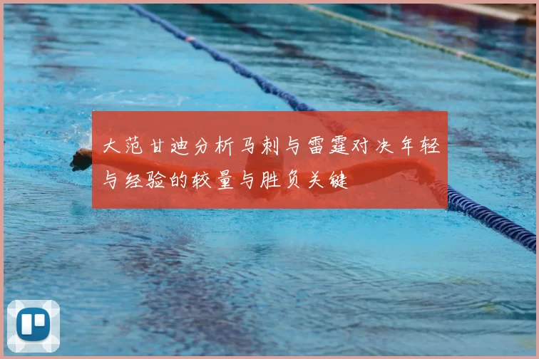 大范甘迪分析马刺与雷霆对决年轻与经验的较量与胜负关键