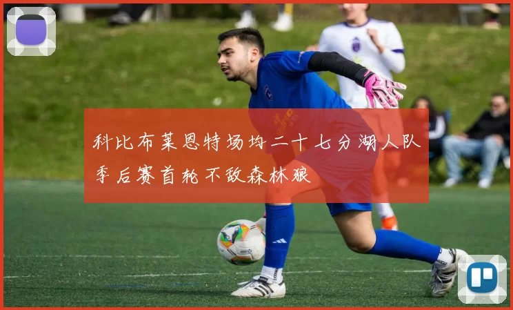 科比布莱恩特场均二十七分湖人队季后赛首轮不敌森林狼