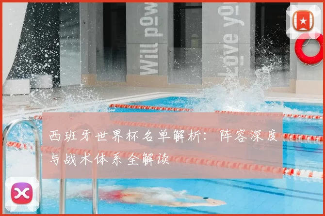 西班牙世界杯名单解析：阵容深度与战术体系全解读
