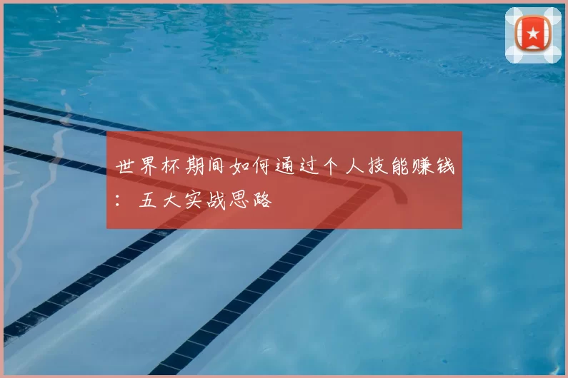 世界杯期间如何通过个人技能赚钱：五大实战思路