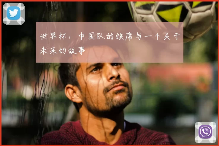 世界杯，中国队的缺席与一个关于未来的故事