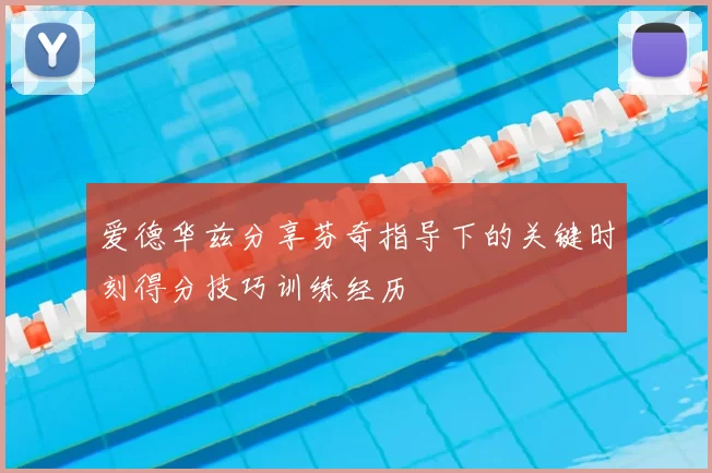 爱德华兹分享芬奇指导下的关键时刻得分技巧训练经历