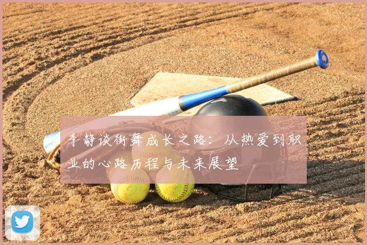 李静谈街舞成长之路:从热爱到职业的心路历程与未来展望