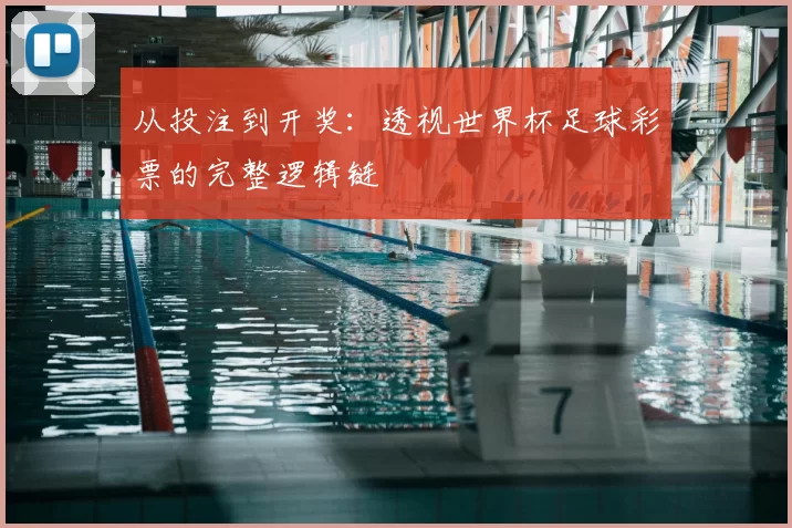 从投注到开奖：透视世界杯足球彩票的完整逻辑链