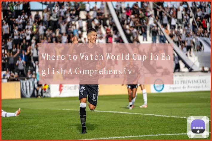 Where to Watch World Cup in English A Comprehensiv